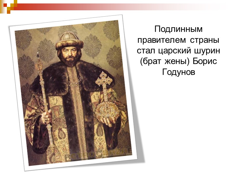 Подлинным правителем страны стал царский шурин (брат жены) Борис Годунов